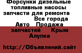 Форсунки дизельные, топливные насосы, запчасти для ремонта Common Rail - Все города Авто » Продажа запчастей   . Крым,Алупка